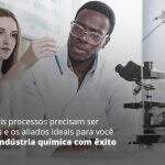 Saiba Quais Processos Precisam Ser Realizados E Aliados Ideais Para Voce Montar Industria Quimica Com Exito Post (1) - Quero montar uma empresa