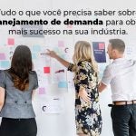 Tudo O Que Voce Precisa Saber Sobre Planejamento De Demanda Para Obter Mais Sucesso Na Sua Industria Blog - Quero montar uma empresa