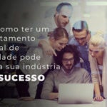 Veja Como Ter Um Departamento Pessoal De Qualidade Pode Fazer A Sua Industria Ter Sucesso Blog - Quero montar uma empresa