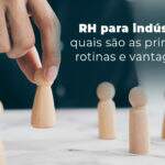 Rh Para Industria Quais Sao As Principais Rotinas E Vantagens Blog - Quero montar uma empresa